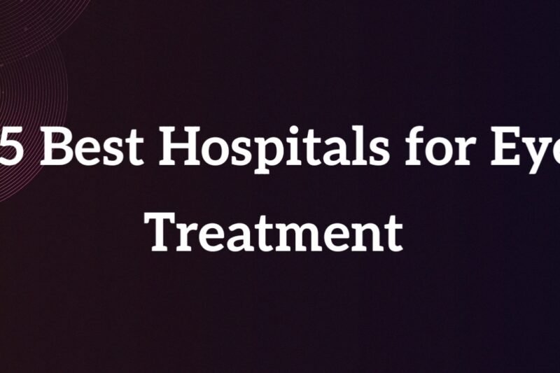 5 Best Hospitals for Eye Treatment in India